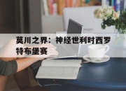 江南体育登录入口-莫川之界：神经世利时西罗特布堡赛的简单介绍