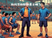 江南体育登录入口-勇士队主帅因私人原因离队，暂由助教代理
