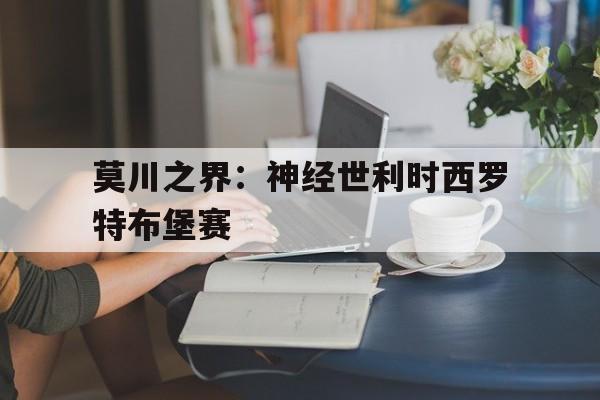 莫川之界：神经世利时西罗特布堡赛的简单介绍